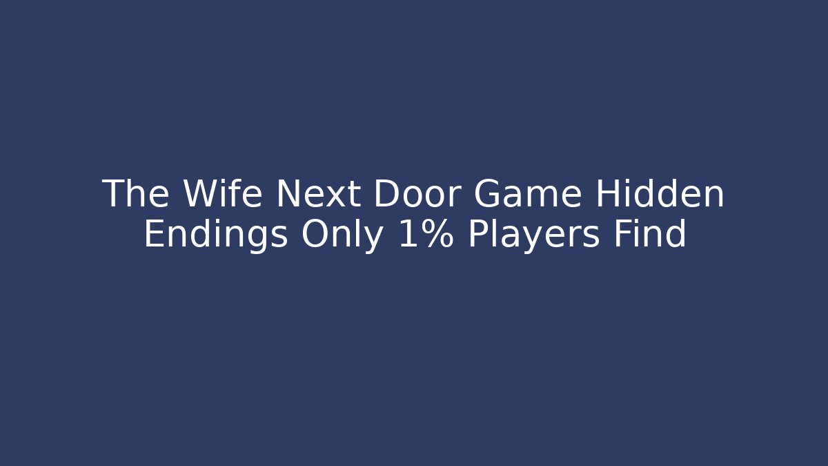 The Wife Next Door Game Hidden Endings Only 1% Players Find