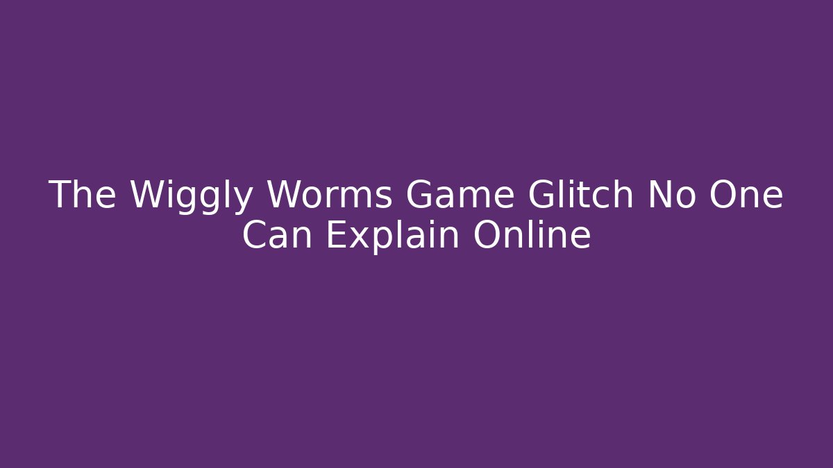 The Wiggly Worms Game Glitch No One Can Explain Online