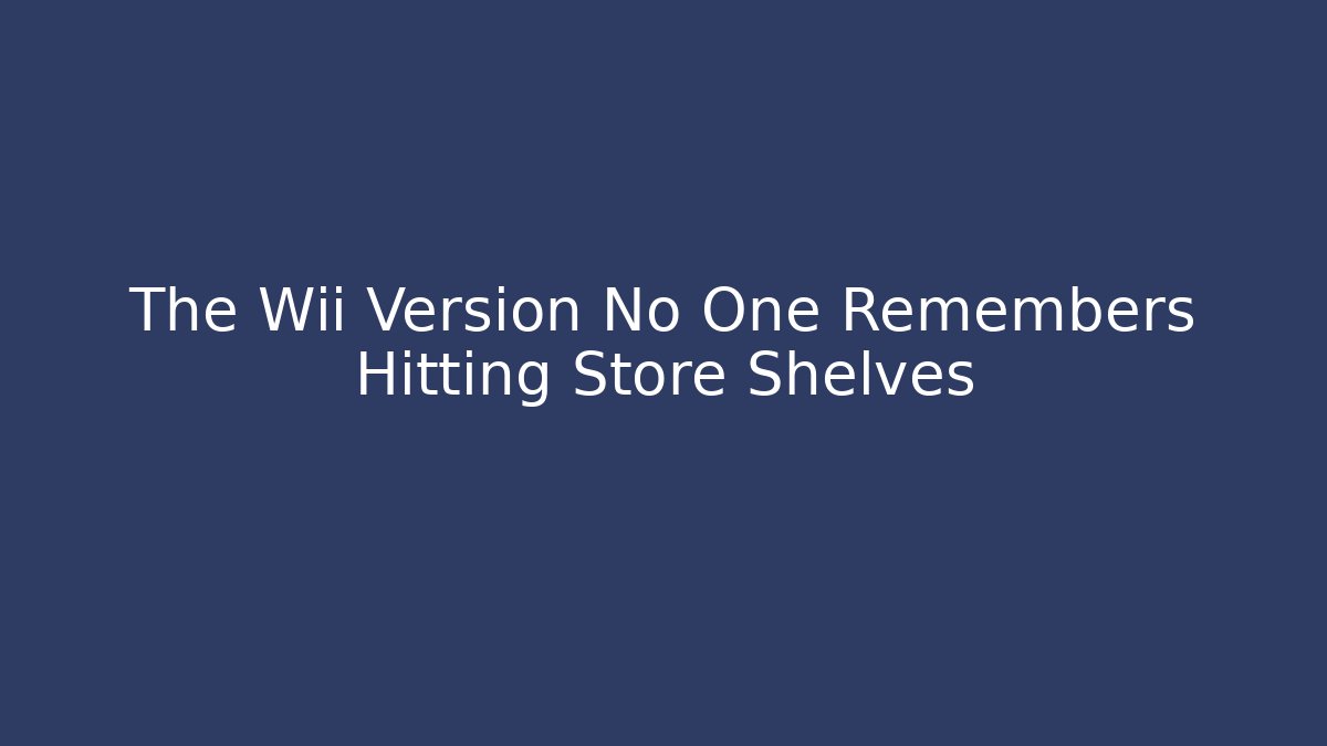 The Wii Version No One Remembers Hitting Store Shelves