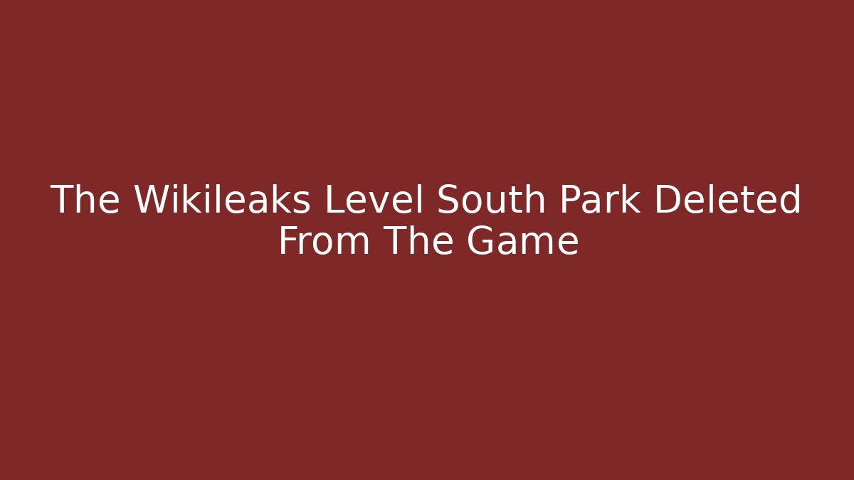 The Wikileaks Level South Park Deleted From The Game