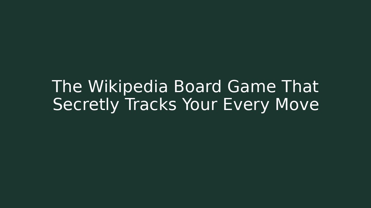 The Wikipedia Board Game That Secretly Tracks Your Every Move