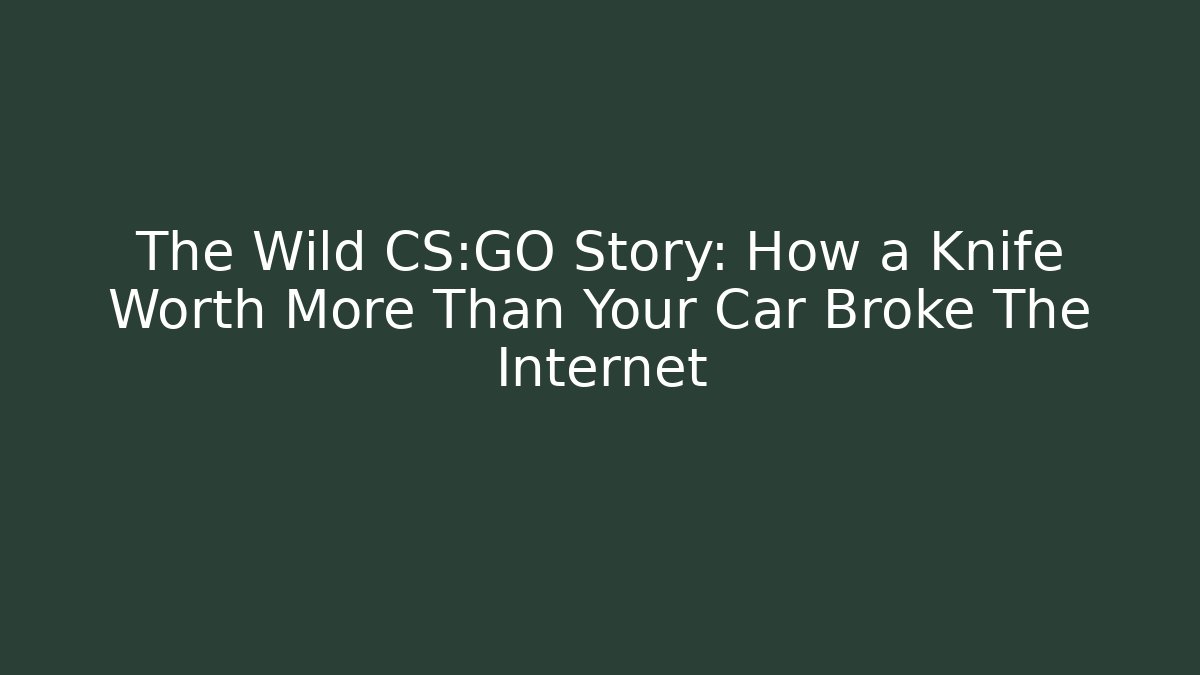 The Wild CS:GO Story: How a Knife Worth More Than Your Car Broke The Internet