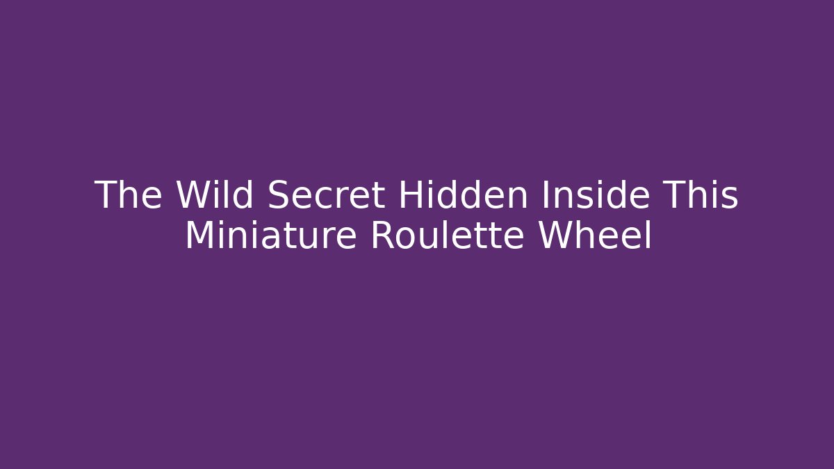 The Wild Secret Hidden Inside This Miniature Roulette Wheel
