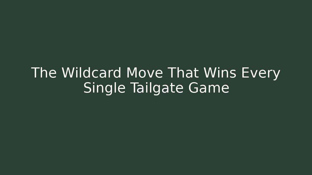 The Wildcard Move That Wins Every Single Tailgate Game