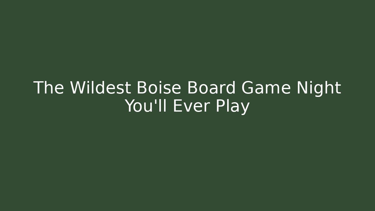 The Wildest Boise Board Game Night You’ll Ever Play