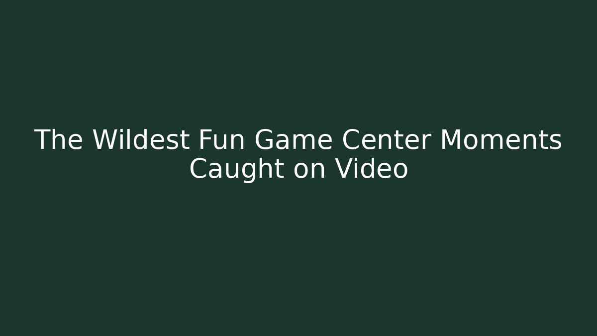 The Wildest Fun Game Center Moments Caught on Video