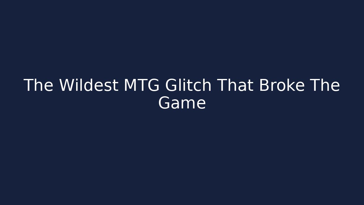 The Wildest MTG Glitch That Broke The Game