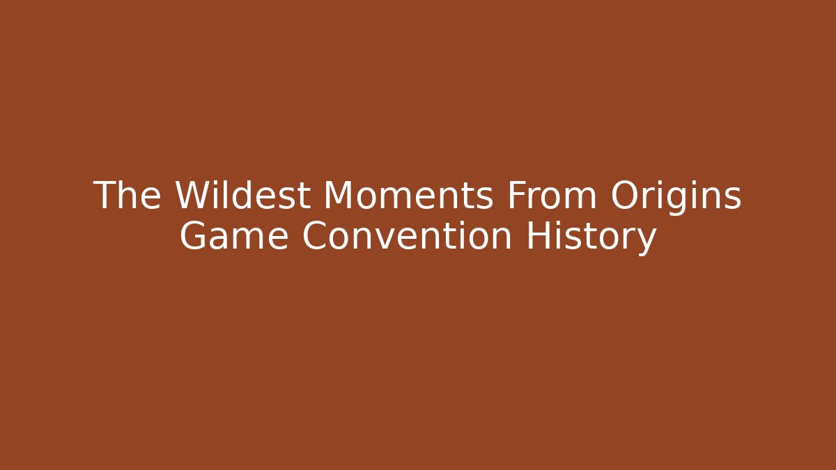 The Wildest Moments From Origins Game Convention History