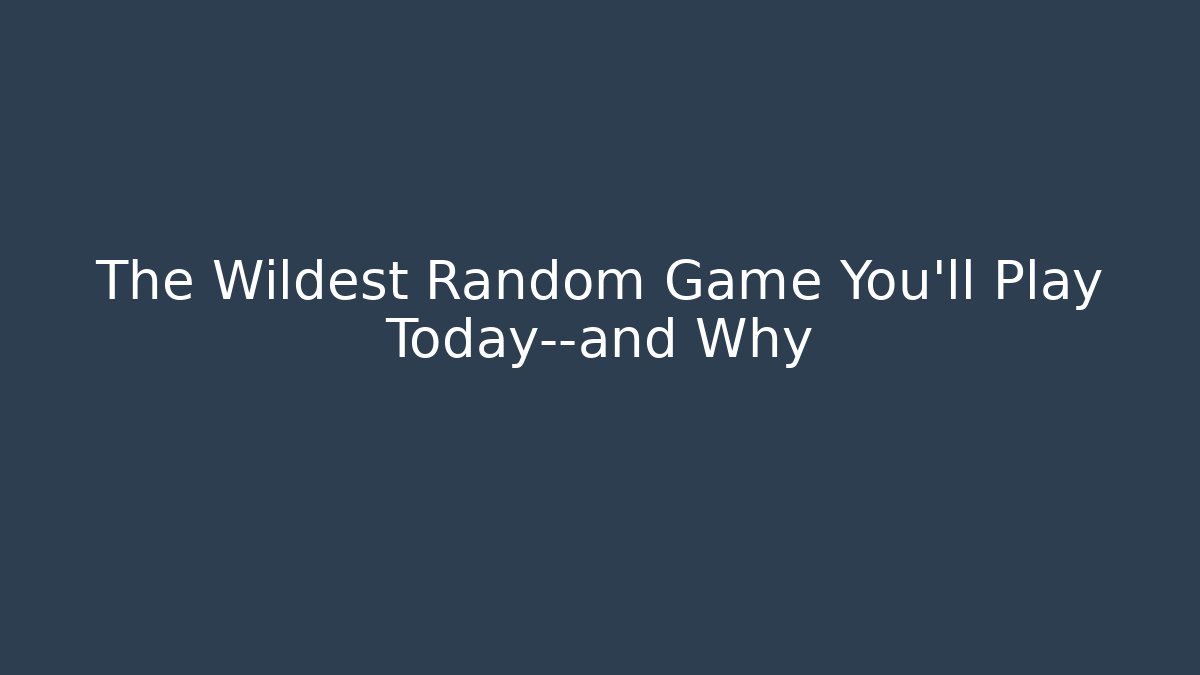 The Wildest Random Game You'll Play Today—and Why