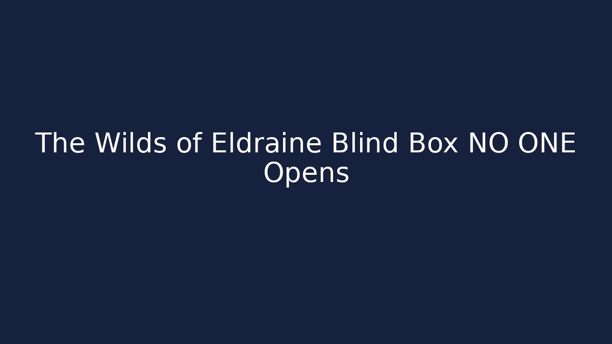 The Wilds of Eldraine Blind Box NO ONE Opens