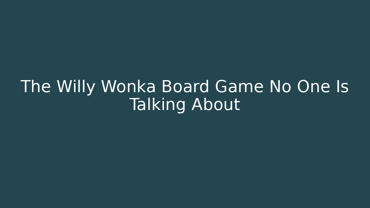 The Willy Wonka Board Game No One Is Talking About