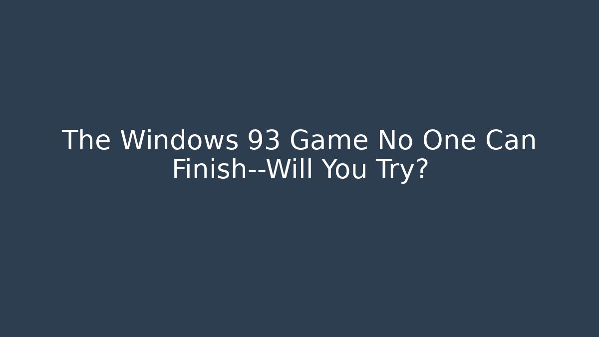 The Windows 93 Game No One Can Finish—Will You Try? - Create More Assets