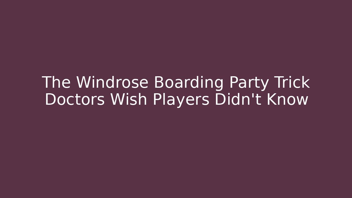 The Windrose Boarding Party Trick Doctors Wish Players Didn't Know