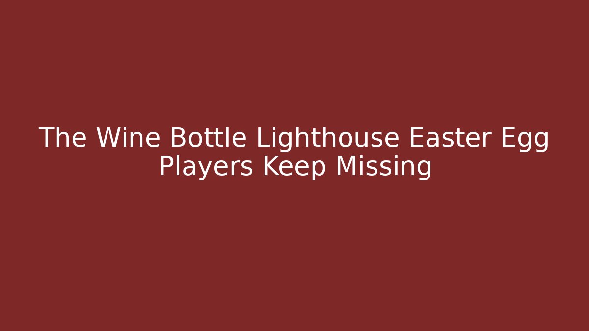 The Wine Bottle Lighthouse Easter Egg Players Keep Missing