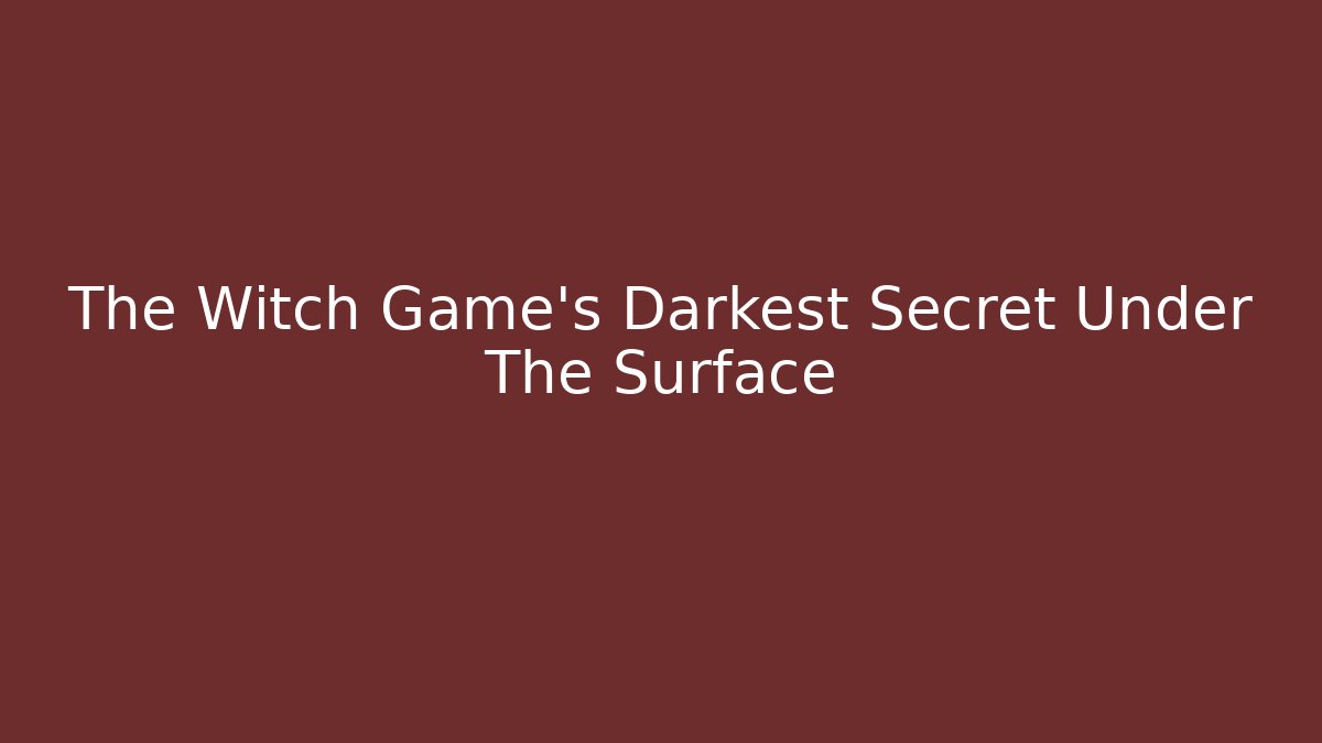 The Witch Game's Darkest Secret Under The Surface