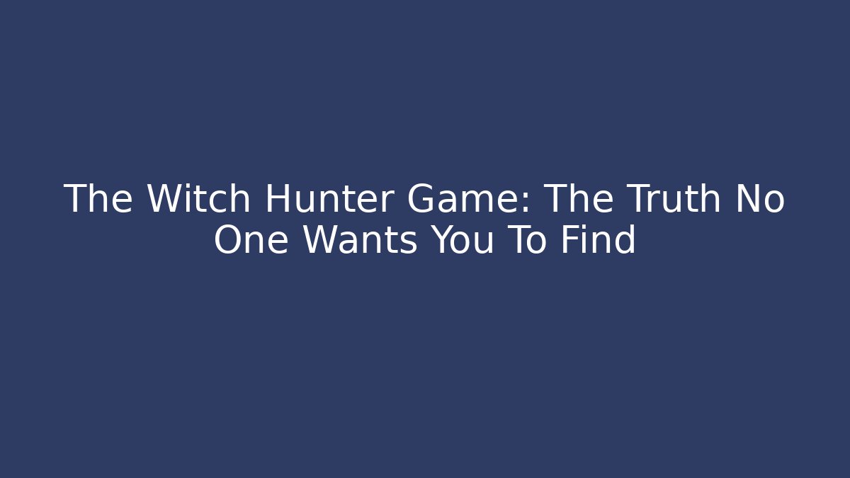 The Witch Hunter Game: The Truth No One Wants You To Find