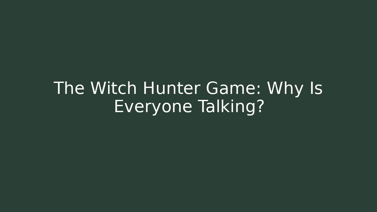 The Witch Hunter Game: Why Is Everyone Talking? - Create More Assets