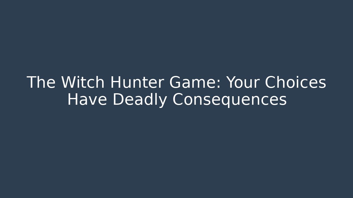 The Witch Hunter Game: Your Choices Have Deadly Consequences