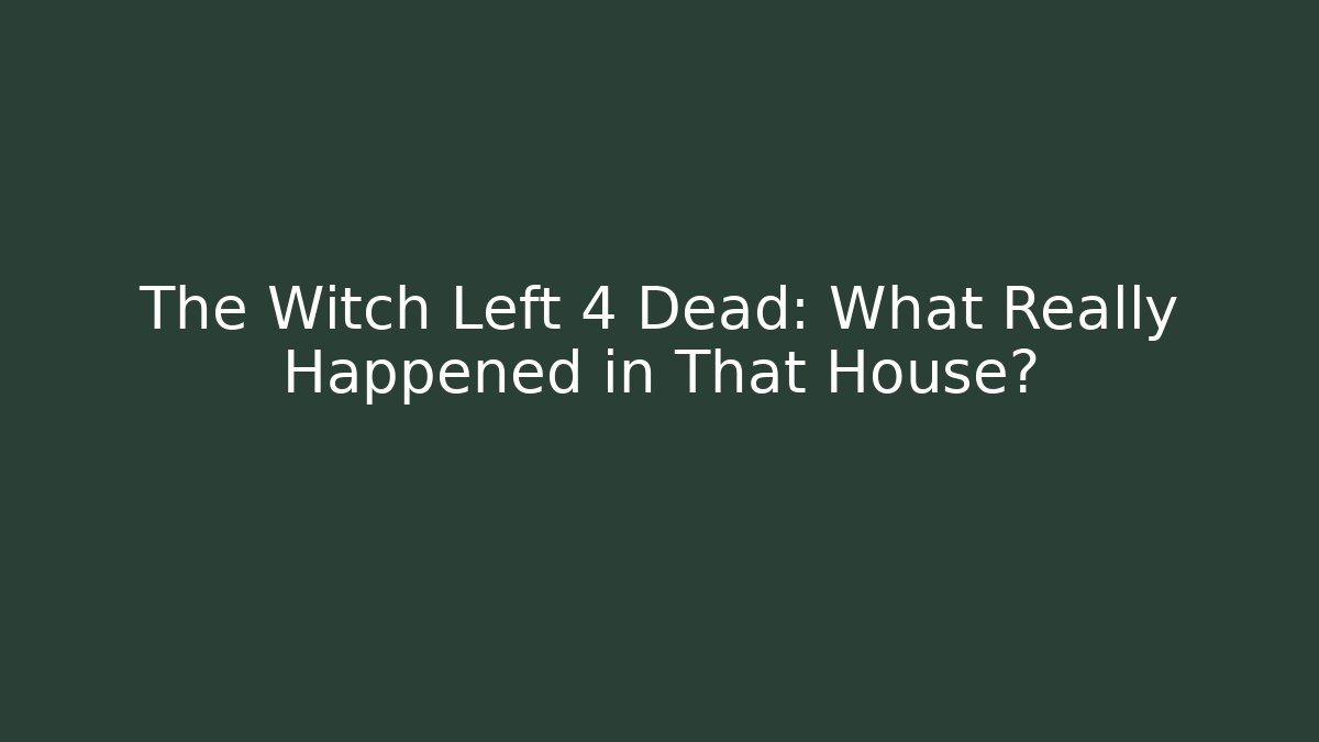The Witch Left 4 Dead: What Really Happened in That House?