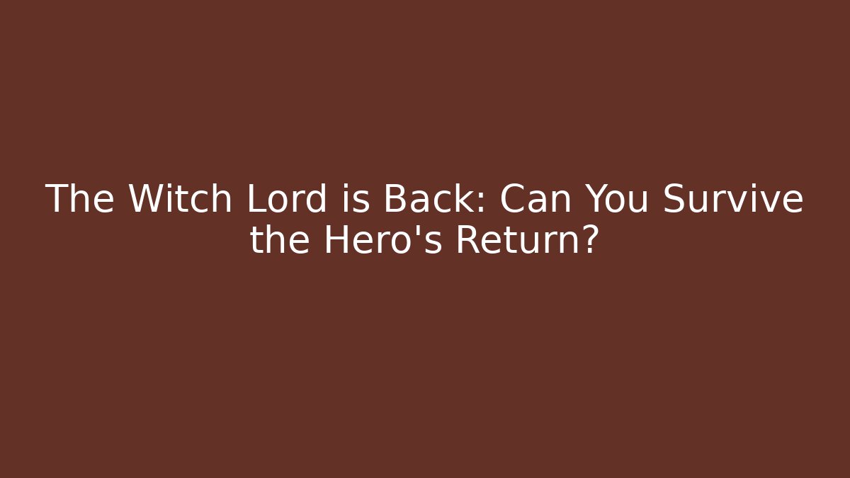 The Witch Lord is Back: Can You Survive the Hero's Return?
