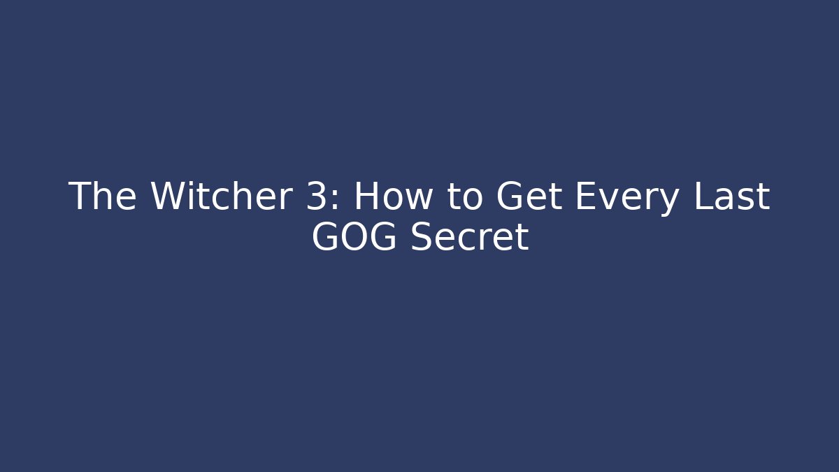 The Witcher 3: How to Get Every Last GOG Secret