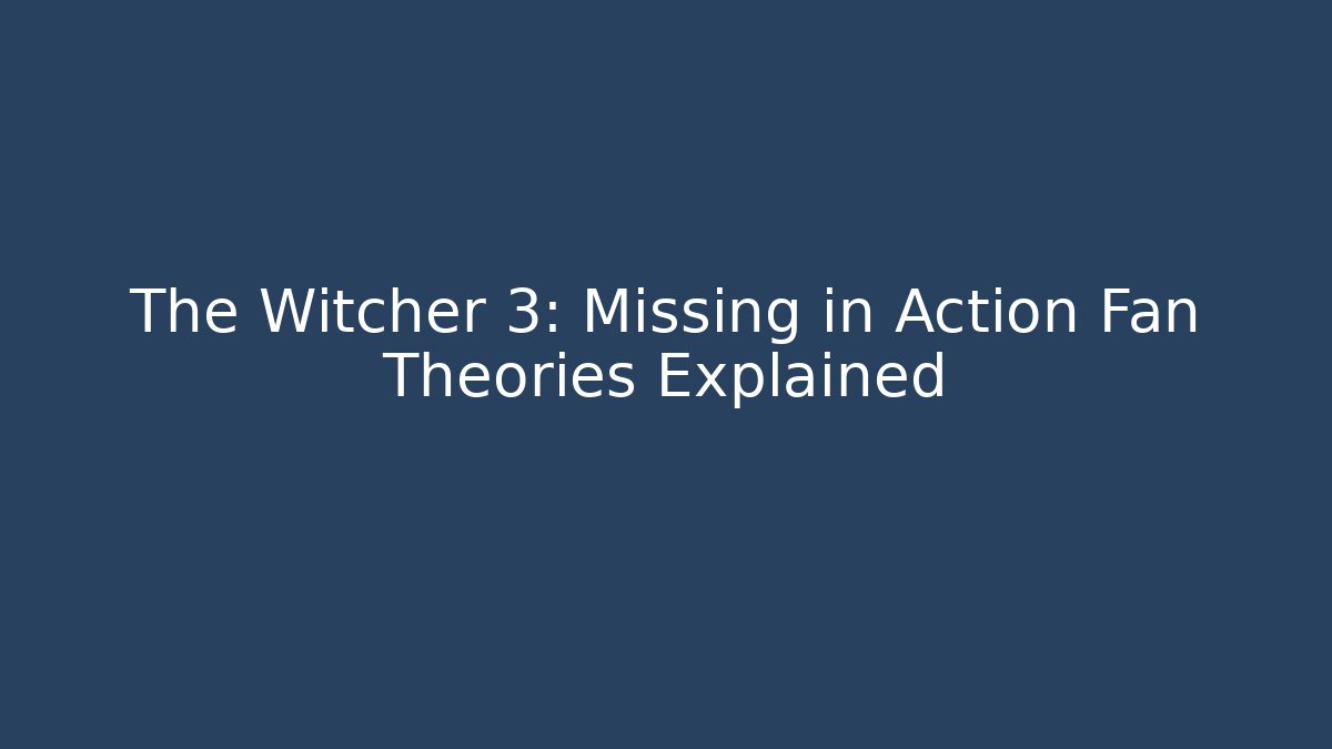 The Witcher 3: Missing in Action Fan Theories Explained