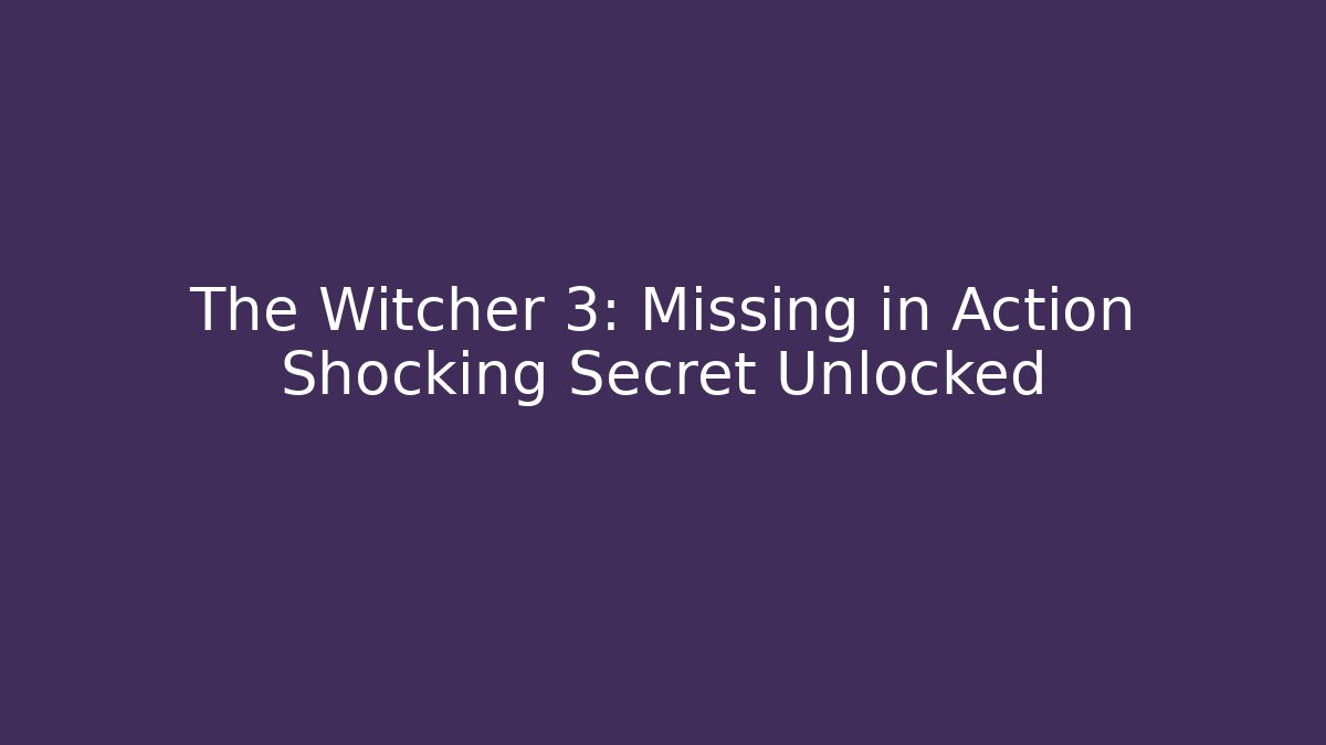 The Witcher 3: Missing in Action Shocking Secret Unlocked