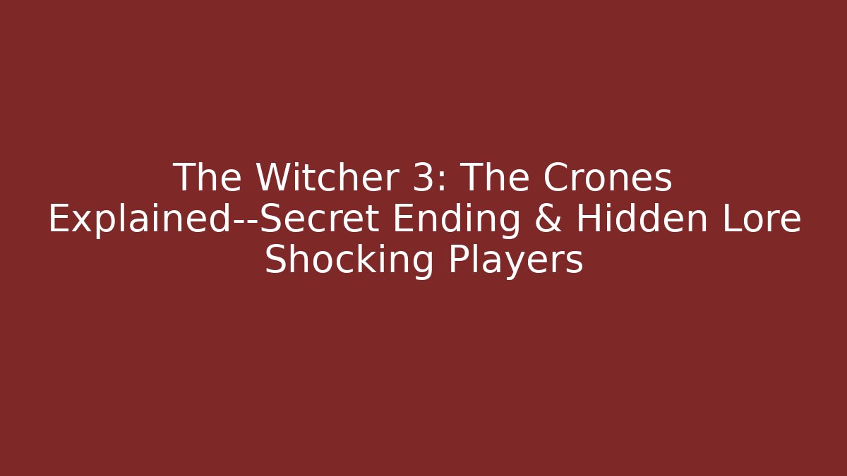 The Witcher 3: The Crones Explained—Secret Ending & Hidden Lore Shocking Players