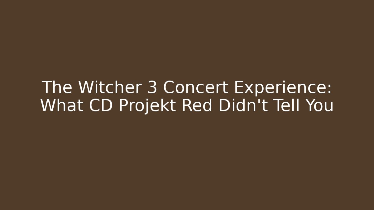 The Witcher 3 Concert Experience: What CD Projekt Red Didn't Tell You