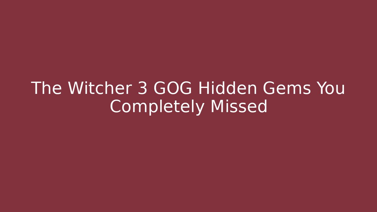 The Witcher 3 GOG Hidden Gems You Completely Missed - Create More Assets
