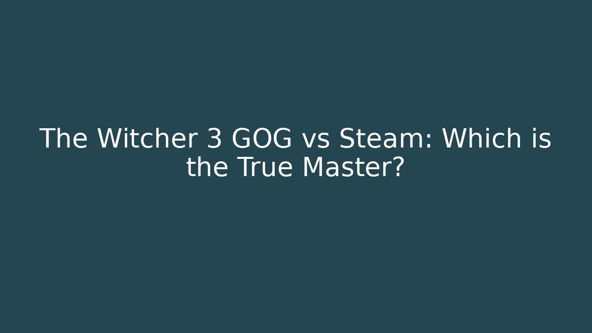 The Witcher 3 GOG vs Steam: Which is the True Master?