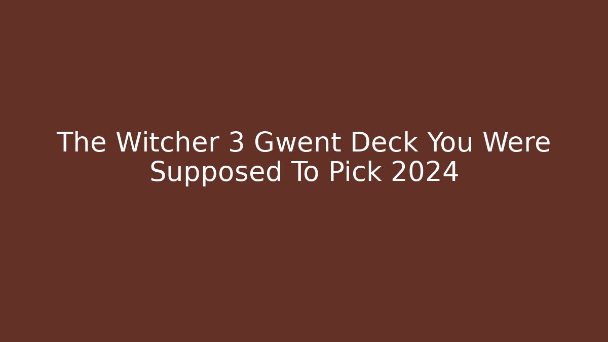 The Witcher 3 Gwent Deck You Were Supposed To Pick 2024