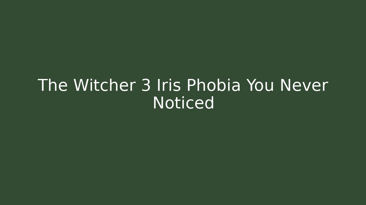 The Witcher 3 Iris Phobia You Never Noticed