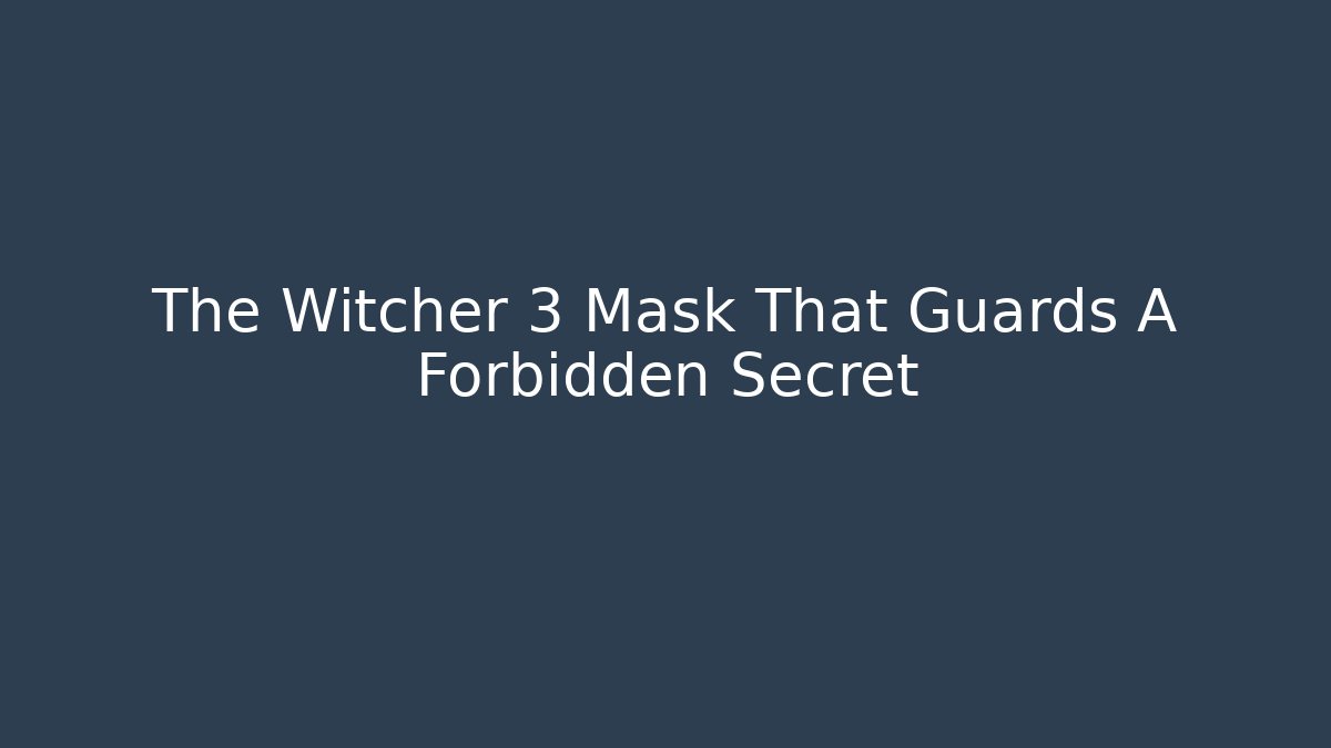 The Witcher 3 Mask That Guards A Forbidden Secret