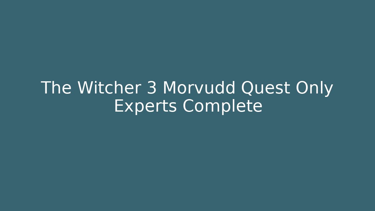 The Witcher 3 Morvudd Quest Only Experts Complete