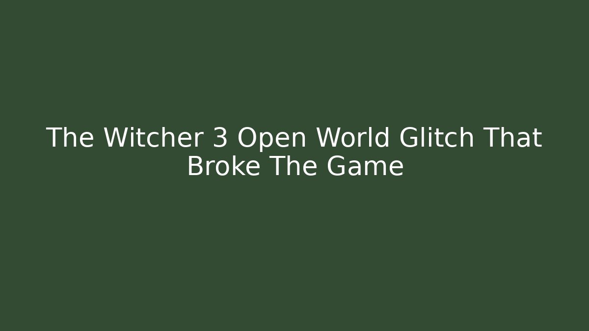 The Witcher 3 Open World Glitch That Broke The Game