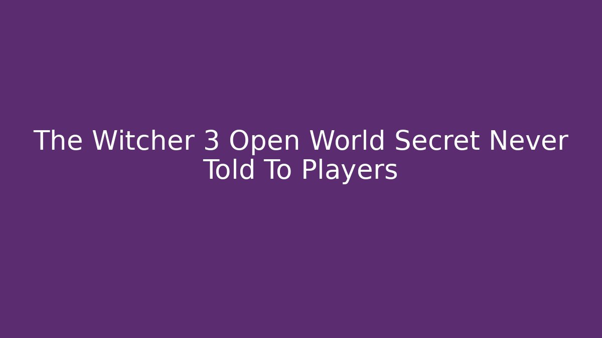 The Witcher 3 Open World Secret Never Told To Players