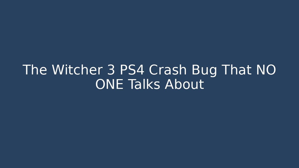 The Witcher 3 PS4 Crash Bug That NO ONE Talks About - Create More Assets