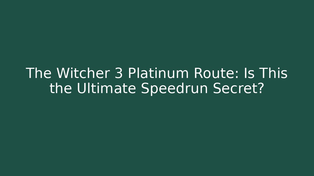 The Witcher 3 Platinum Route: Is This the Ultimate Speedrun Secret?