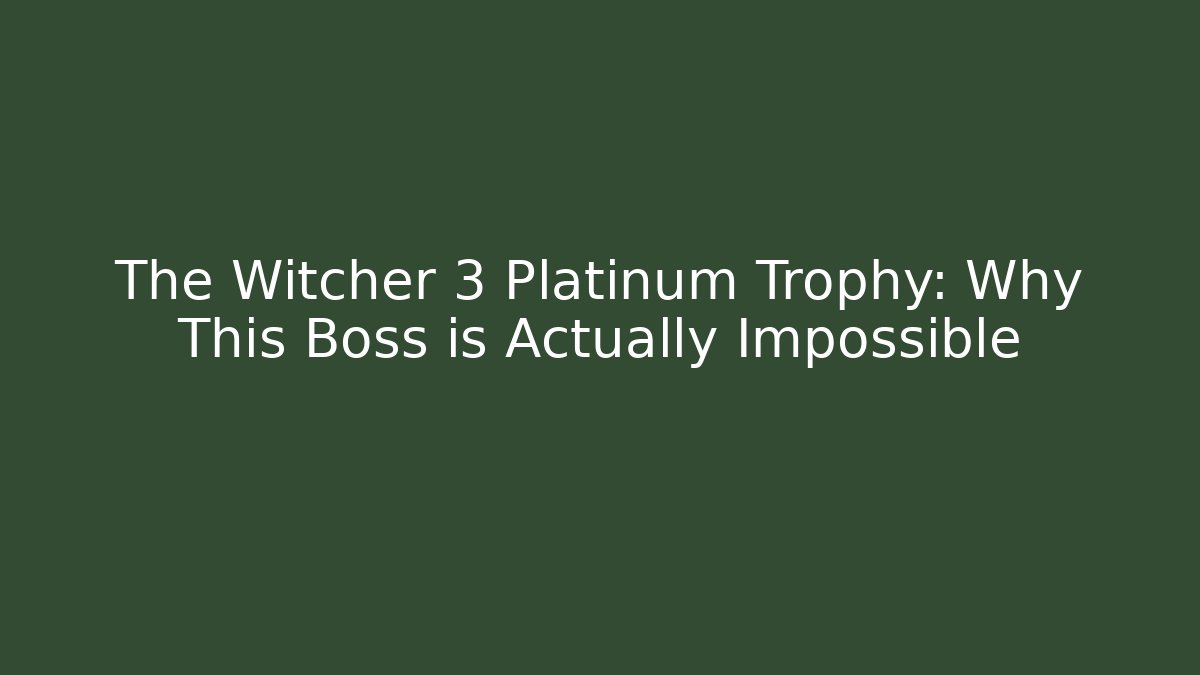 The Witcher 3 Platinum Trophy: Why This Boss is Actually Impossible