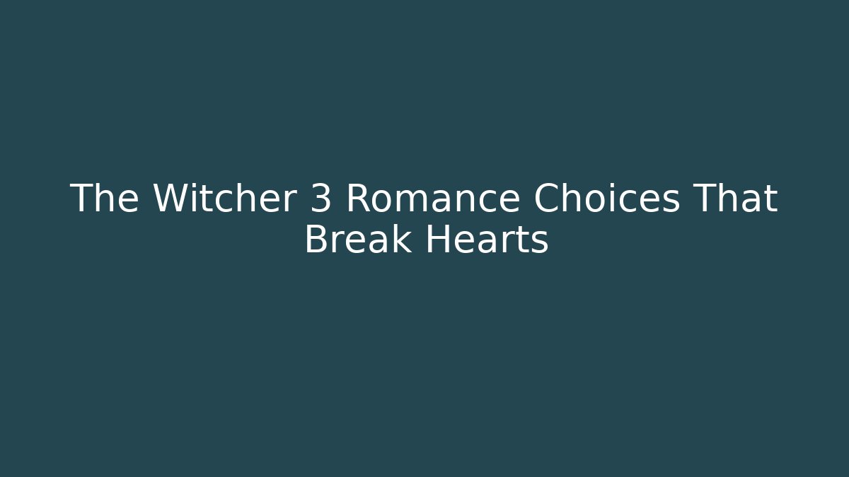 The Witcher 3 Romance Choices That Break Hearts