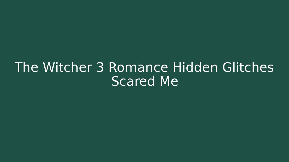 The Witcher 3 Romance Hidden Glitches Scared Me - Create More Assets