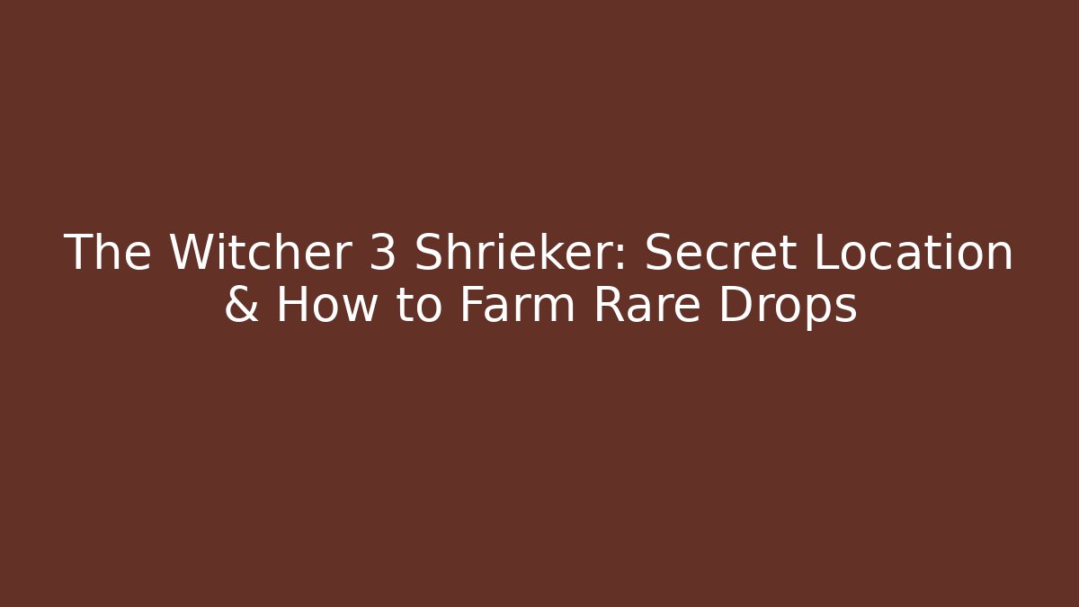 The Witcher 3 Shrieker: Secret Location & How to Farm Rare Drops