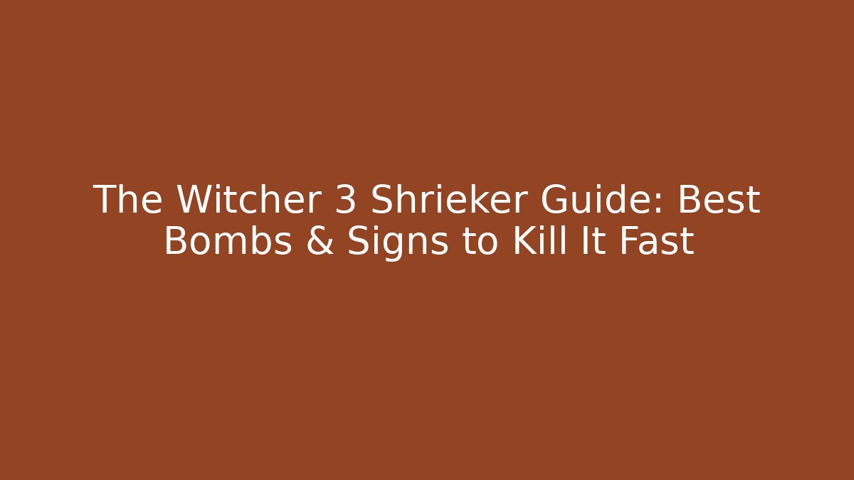 The Witcher 3 Shrieker Guide: Best Bombs & Signs to Kill It Fast