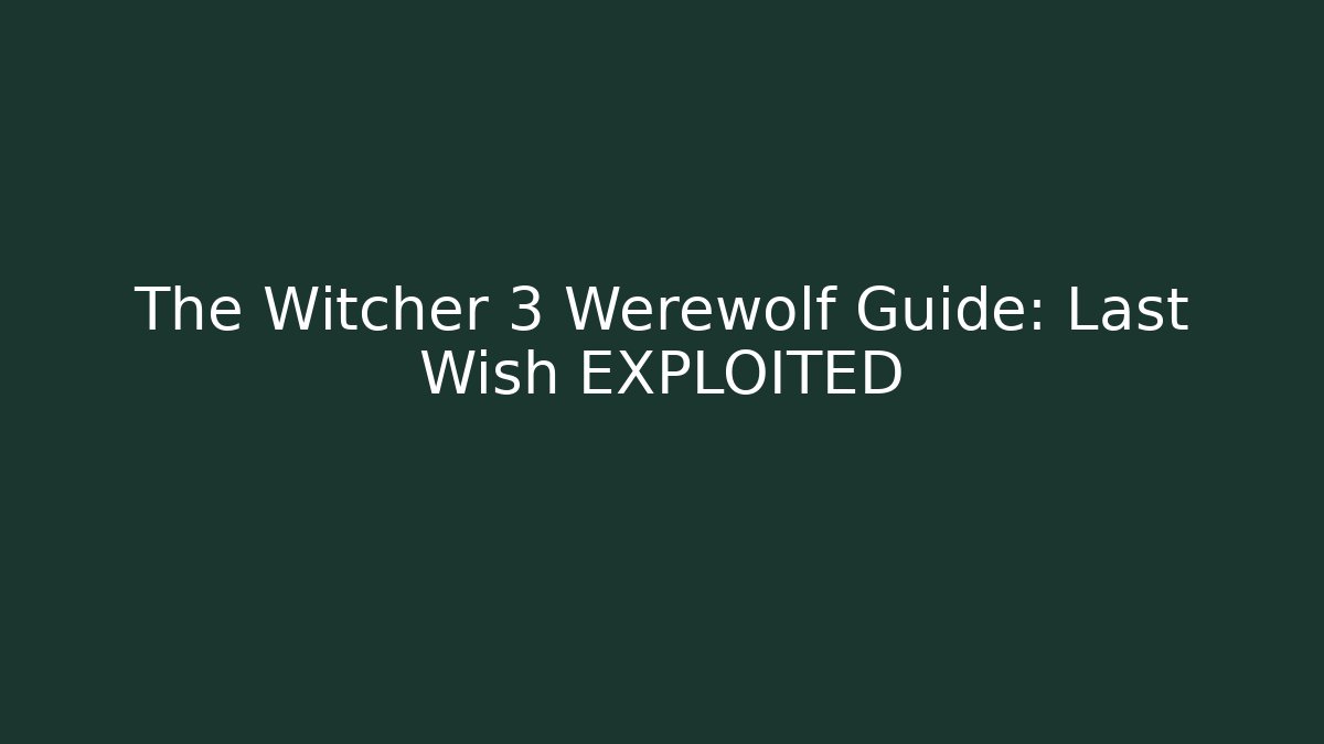 The Witcher 3 Werewolf Guide: Last Wish EXPLOITED