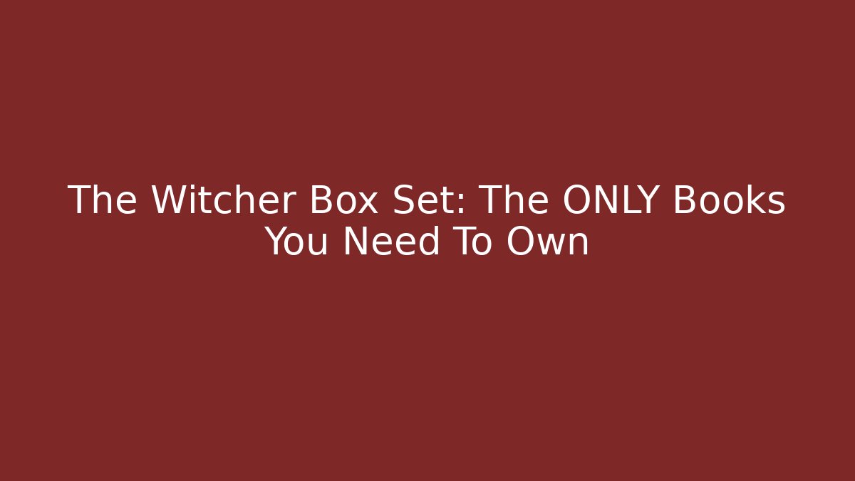 The Witcher Box Set: The ONLY Books You Need To Own