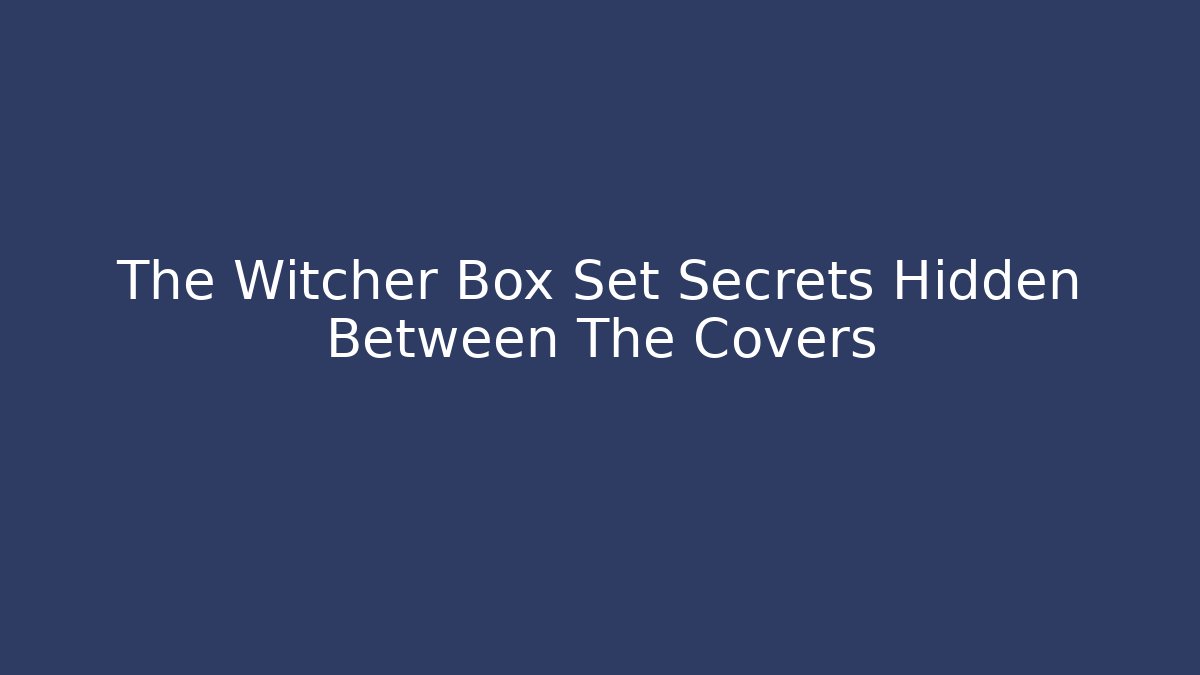 The Witcher Box Set Secrets Hidden Between The Covers - Create More Assets