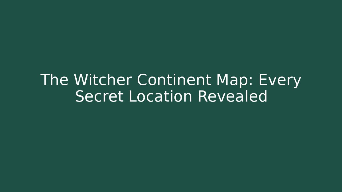The Witcher Continent Map: Every Secret Location Revealed