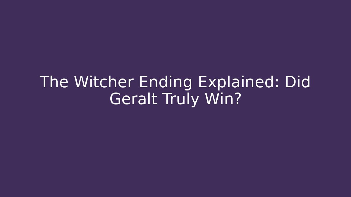 The Witcher Ending Explained: Did Geralt Truly Win? - Create More Assets
