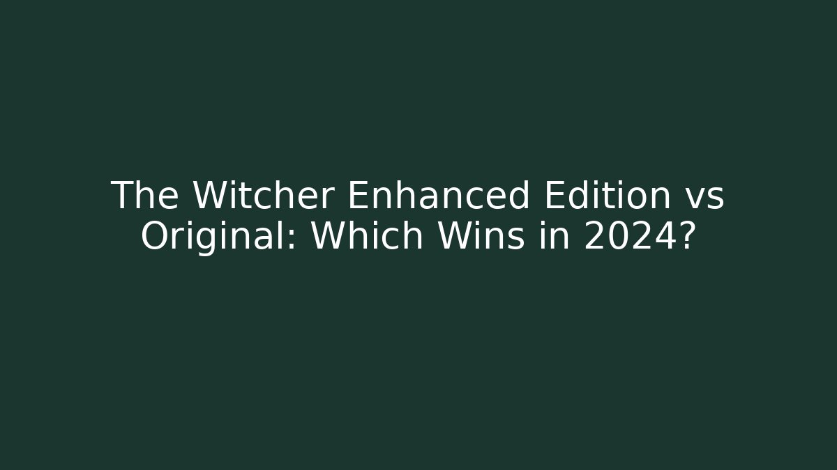 The Witcher Enhanced Edition vs Original: Which Wins in 2024?